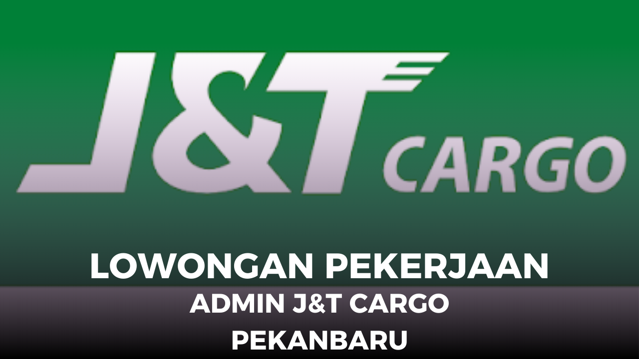 Segera Lamar: Lowongan Kerja Admin di J&T CARGO Pekanbaru